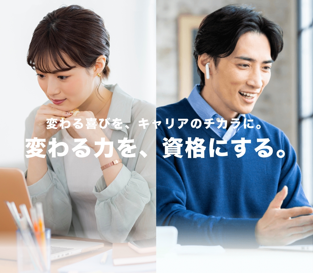 変わる喜びを、キャリアの力に。変わる力を、資格にする。